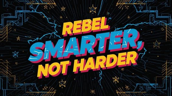 Rebel Smarter, Not Harder